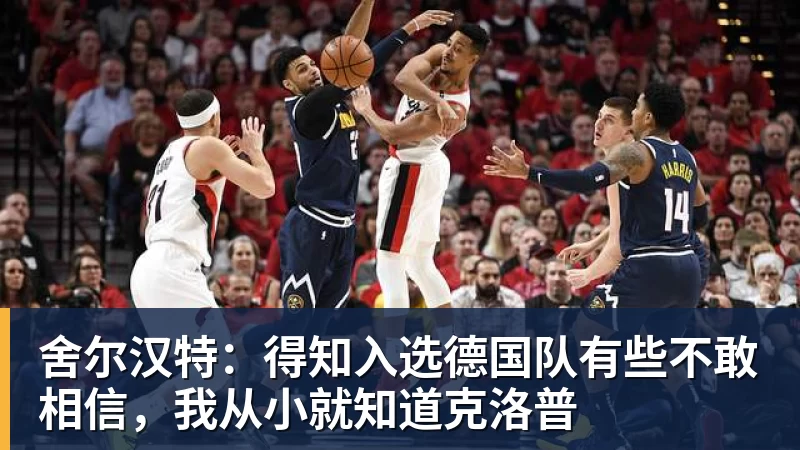 舍尔汉特：得知入选德国队有些不敢相信，我从小就知道克洛普
