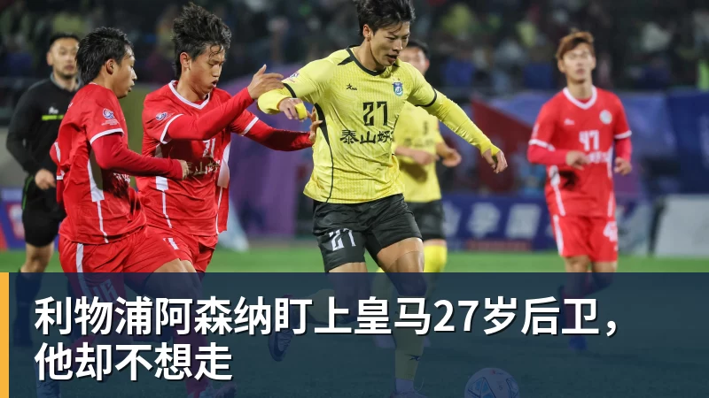 利物浦阿森纳盯上皇马27岁后卫,他却不想走